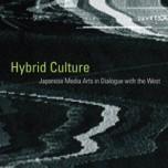 Hybrid Culture: Japanese Media Arts in Dialogue with the West 